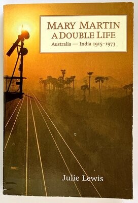 Mary Martin: A Double Life, Australia - India 1915-1973 by Julie Lewis