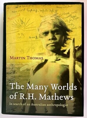 The Many Worlds of R H Mathews: In Search of an Australian Anthropologist by Martin Thomas