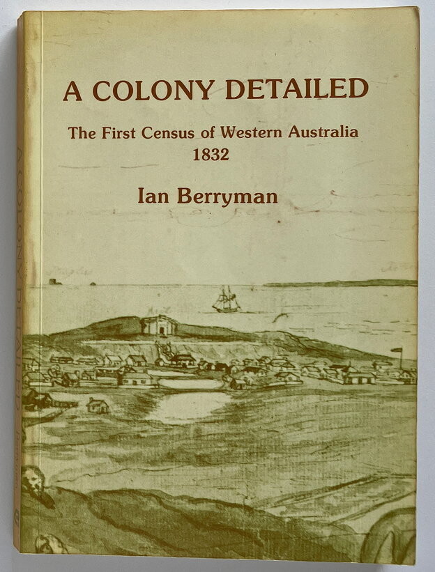 A Colony Detailed: The First Census of Western Australia, 1832 edited and annotated by Ian Berryman