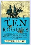 Ten Rogues: The Unlikely Story of Convict Schemers, a Stolen Brig and an Escape From Van Diemen’s Land to Chile by Peter Grose