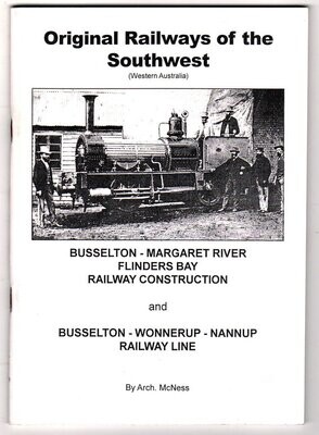Original Railways of the Southwest (Western Australia): Busselton Margaret River Flinders Bay Railway Construction and Busselton Wonnerup Nannup Railway Line by Archibald E J McNess