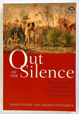 Out of the Silence: The History and Memory of South Australia’s Frontier Wars by Amanda Nettelbeck and Robert Foster