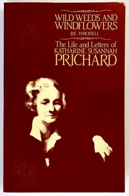 Wild Weeds and Windflowers: The Life and Letters of Katharine Susannah Prichard by Ric Throssell