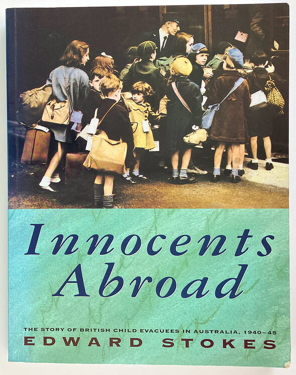 Innocents Abroad: The Story of British Child Evacuees in Australia, 1940-45 by Edward Stokes