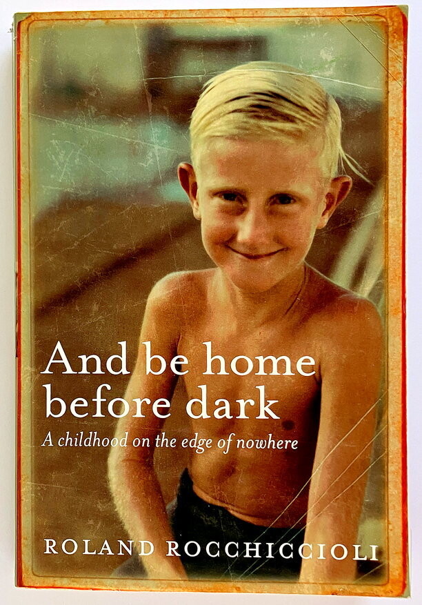 And Be Home Before Dark: A Childhood on the Edge of Nowhere by Roland Rocchiccioli
