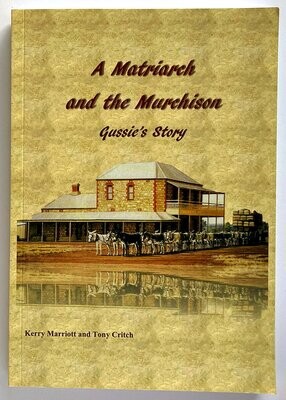 A Matriarch and the Murchison: Gussie’s Story: A Family History, a Personal Perspective, Set in the Midwest of Western Australia by Kerry Marriott and Tony Critch