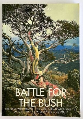 Battle for the Bush: The Blue Mountains, the Australian Alps and the Origins of the Wilderness Movement by Geoff Mosley