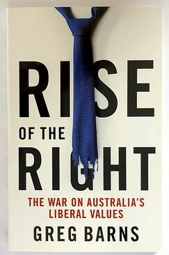 Rise of the Right: The War on Australia&#39;s Liberal Values by Greg Barns