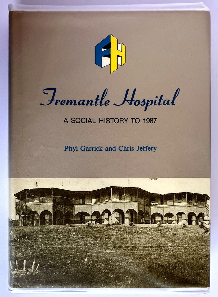 Fremantle Hospital: A Social History to 1987 by Phyl Garrick and Chris Jeffery