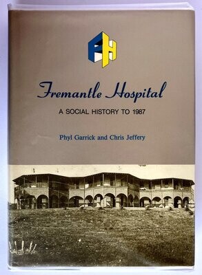 Fremantle Hospital: A Social History to 1987 by Phyl Garrick and Chris Jeffery