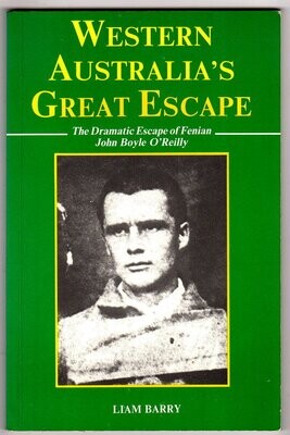 Western Australia&#39;s Great Escape: The Dramatic Escape of Fenian John Boyle O&#39;Reilly by Liam Barry