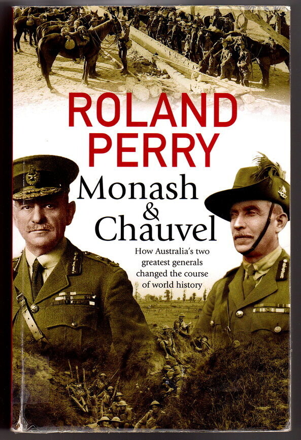 Monash and Chauvel How Australia's Two Greatest Generals Changed the Course of the World History by Roland Perry