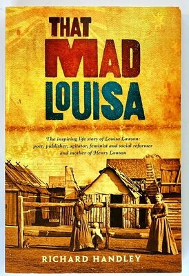 That Mad Louisa: The Life Story of Louisa Lawson: An Outstanding Character in Australian History by Richard Handley
