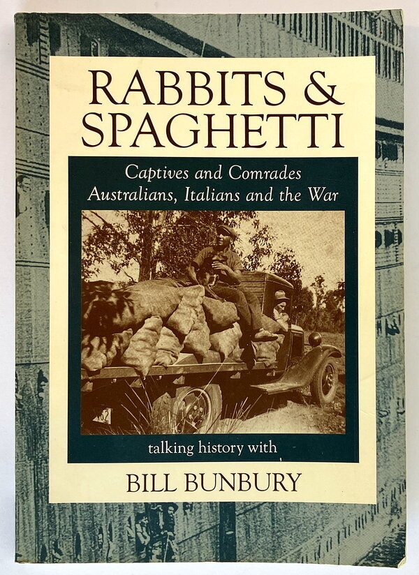 Rabbits and Spaghetti: Captives and Comrades: Australians, Italians and the War by Bill Bunbury