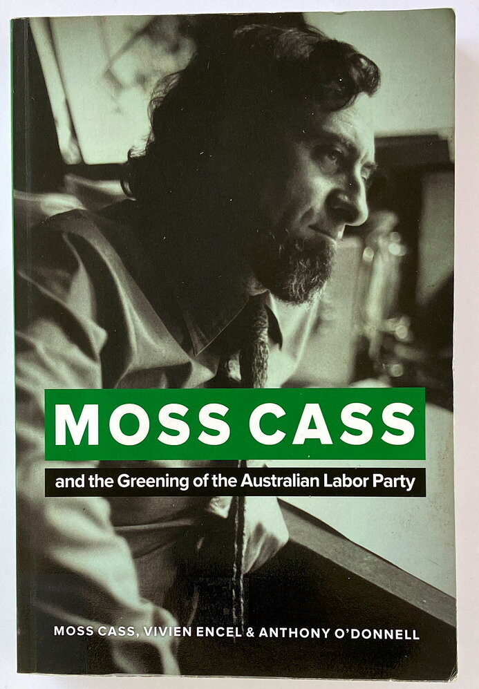 Moss Cass: The Greening of the Australian Labor Party by Moss Cass, Vivien Encel and Anthony O'Donnell