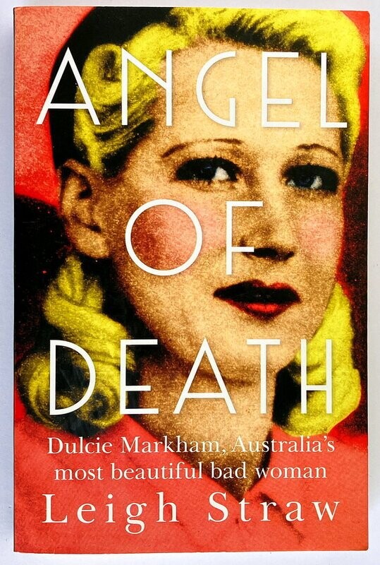 Angel of Death: Dulcie Markham, Australia&#39;s Most Beautiful Bad Woman by Leigh Straw