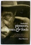 Australia&#39;s Pioneers, Heroes and Fools: The Trials, Tribulations and Tricks of the Trade of Australia’s Colonial Explorers by Peter Macinnis