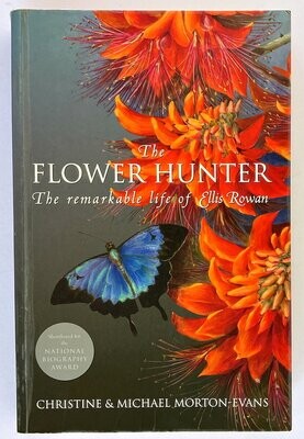 The Flower Hunter: The Remarkable Life of Ellis Rowan by Christine Morton-Evans and Michael Morton-Evans