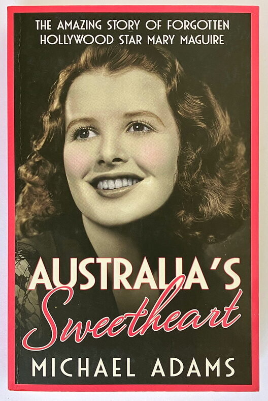 Australia&#39;s Sweetheart: The Amazing Story of Forgotten Hollywood Star Mary Maguire by Michael Adams