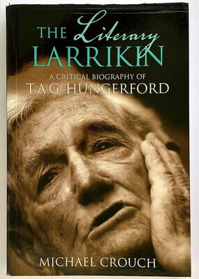 The Literary Larrikin: A Critical Biography of T A G Hungerford by Michael Crouch