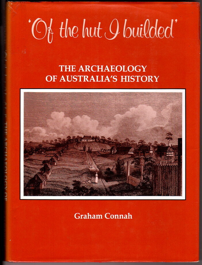 Of the Hut I Builded: The Archaeology of Australia’s History by Graham Connah