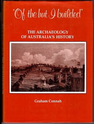 Of the Hut I Builded: The Archaeology of Australia’s History by Graham Connah