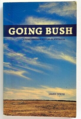 Going Bush: A Yorkshireman Settles in Australia by James Dixon