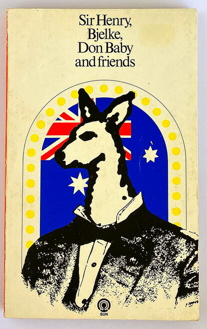 Sir Henry, Bjelke, Don Baby and Friends edited by Max Harris and Geoffrey Dutton