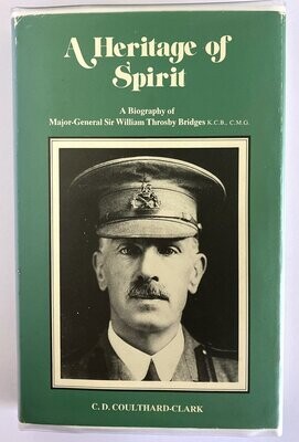 A Heritage of Spirit: A Biography of Major-General Sir William Throsby Bridges K C B, C M G by C D Coulthard-Clark