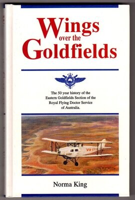 Wings Over the Goldfields: The 50-Year History of the Eastern Goldfields Section of the Royal Flying Doctor Service of Australia by Norma King