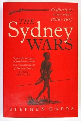 The Sydney Wars: Conflict in the Early Colony, 1788-1817 by Stephen Gapps