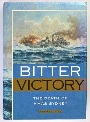 Bitter Victory: The Death of HMAS Sydney by Wesley Olson