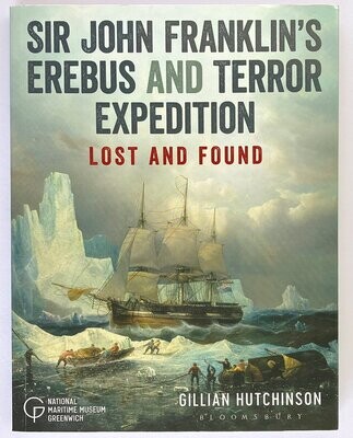 Sir John Franklin's Erebus and Terror Expedition: Lost and Found by Gillian Hutchinson