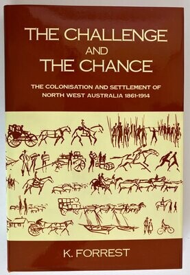 The Challenge and the Chance: The Colonisation and Settlement of North West Australia 1861-1914 by Shirley Kay Forrest