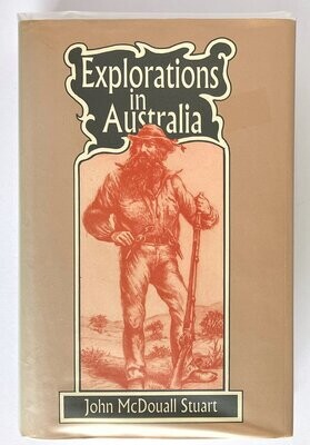 Explorations in Australia: The Journals of John McDouall Stuart During the Years 1858, 1859, 1860, 1861, and 1862