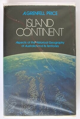Island Continent: Aspects of the Historical Geography of Australia and Its Territories by A Grenfell Price
