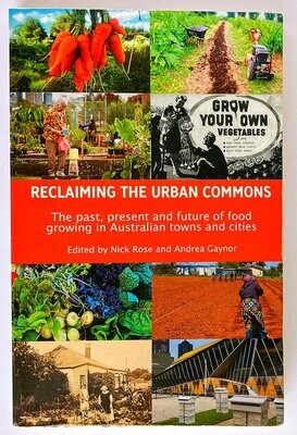 Reclaiming the Urban Commons: The Past, Present and Future of Food Growing in Australian Towns and Cities edited by Nick Rose and Andrea Gaynor