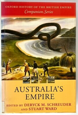 Australia&#39;s Empire [Oxford History of the British Empire Companion Series] edited by Deryck M Schreuder and Stuart Ward