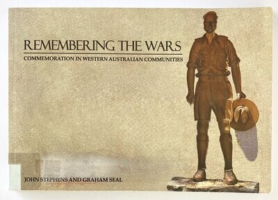 Remembering the Wars: Commemoration in Western Australian Communities by John Stephens and Graham Seal