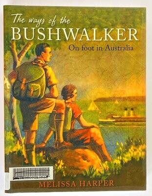 The Ways of the Bushwalker: On Foot in Australia by Melissa Harper