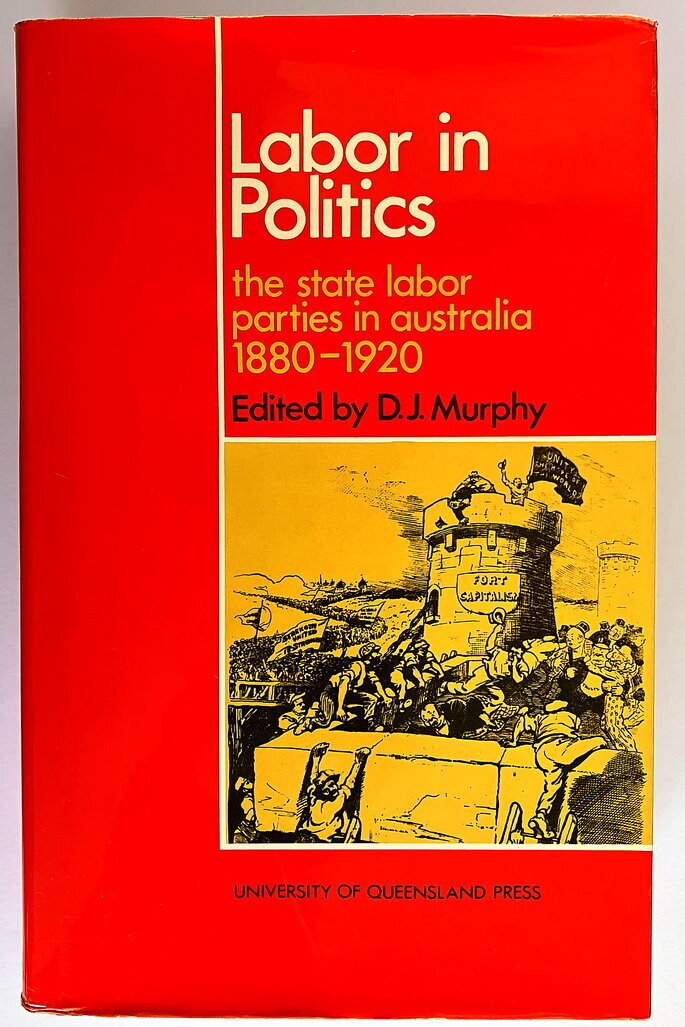 Labor in Politics: The State Labor Parties in Australia, 1880–1920 edited by D J Murphy