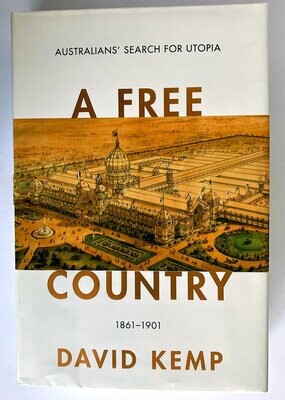 A Free Country: Australians&#39; Search for Utopia 1861-1901 [Australian Liberalism Book 2] by David Kemp