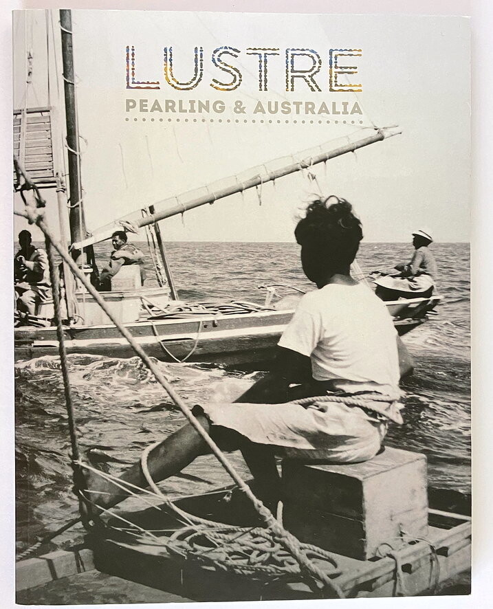 Lustre: Pearling and Australia edited by Tanya Edwards and Sarah Yu