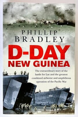 D-Day New Guinea: The Extraordinary Story of the Battle for Lae and the Greatest Combined Airborne and Amphibious Operation of the Pacific War by Phillip Bradley