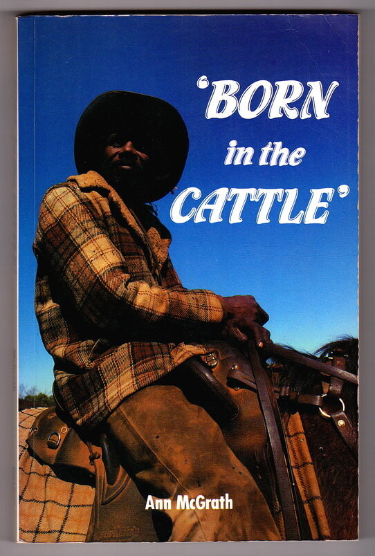 Born in the Cattle: Aborigines in Cattle Country by Ann McGrath