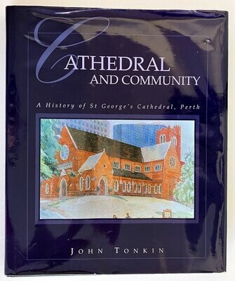 Cathedral and Community: A History of St George&#39;s Cathedral, Perth by John Tonkin