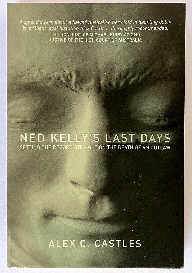 Ned Kelly&#39;s Last Days: Setting the Record Straight on the Death of an Outlaw by Alex C Castles