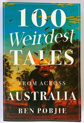100 Weirdest Tales from Across Australia by Ben Pobjie