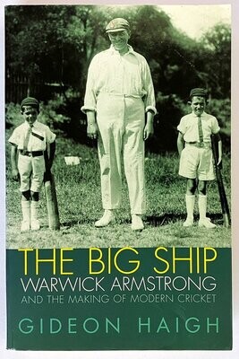 The Big Ship: Warwick Armstrong and the Making of Modern Cricket by Gideon Haigh