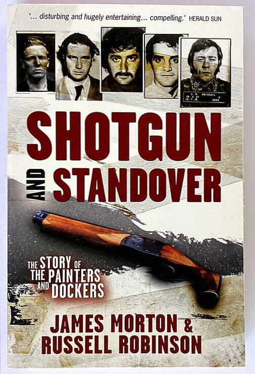 Shotgun and Standover: The Story of the Painters and Dockers by James Morton and Russell Robinson